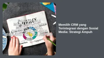 Memilih CRM yang Terintegrasi dengan Sosial Media: Strategi Ampuh