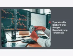 Tips Memilih Broker Forex dengan Regulasi yang Terpercaya