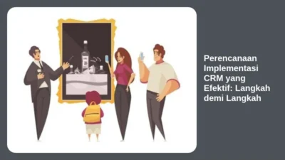 Perencanaan Implementasi CRM yang Efektif: Langkah demi Langkah