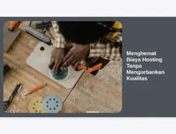 Menghemat Biaya Hosting Tanpa Mengorbankan Kualitas