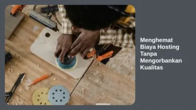 Menghemat Biaya Hosting Tanpa Mengorbankan Kualitas