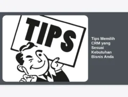 Tips Memilih CRM yang Sesuai Kebutuhan Bisnis Anda