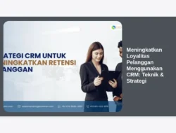 Meningkatkan Loyalitas Pelanggan Menggunakan CRM: Teknik & Strategi