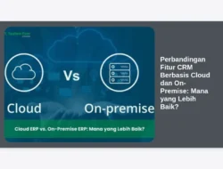 Perbandingan Fitur CRM Berbasis Cloud dan On-Premise: Mana yang Lebih Baik?