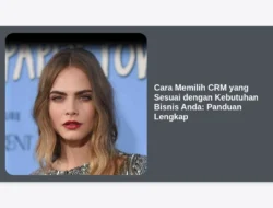 Cara Memilih CRM yang Sesuai dengan Kebutuhan Bisnis Anda: Panduan Lengkap