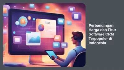 Perbandingan Harga dan Fitur Software CRM Terpopuler di Indonesia