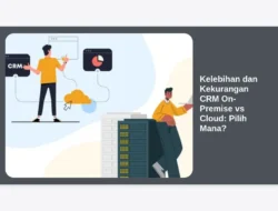 Kelebihan dan Kekurangan CRM On-Premise vs Cloud: Pilih Mana?