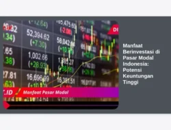 Manfaat Berinvestasi di Pasar Modal Indonesia: Potensi Keuntungan Tinggi