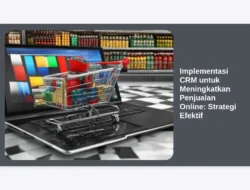 Implementasi CRM untuk Meningkatkan Penjualan Online: Strategi Efektif