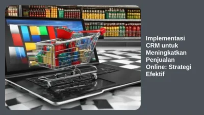Implementasi CRM untuk Meningkatkan Penjualan Online: Strategi Efektif