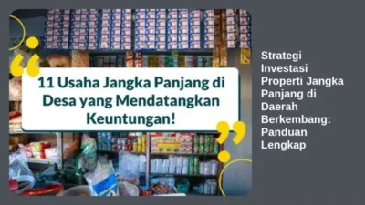 Strategi Investasi Properti Jangka Panjang di Daerah Berkembang: Panduan Lengkap