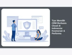 Tips Memilih CRM Berbasis Cloud di Indonesia: Keamanan & Performa
