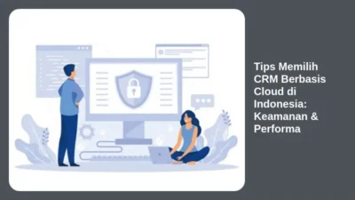 Tips Memilih CRM Berbasis Cloud di Indonesia: Keamanan & Performa