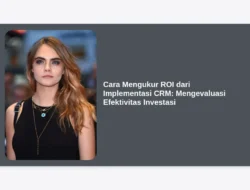 Cara Mengukur ROI dari Implementasi CRM: Mengevaluasi Efektivitas Investasi