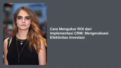 Cara Mengukur ROI dari Implementasi CRM: Mengevaluasi Efektivitas Investasi