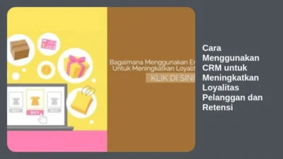 Cara Menggunakan CRM untuk Meningkatkan Loyalitas Pelanggan dan Retensi