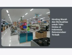 Hosting Murah dan Berkualitas untuk Toko Online di Indonesia: Rekomendasi Terbaik