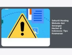 Sekuriti Hosting Website dari Serangan Hacker di Indonesia: Tips Keamanan