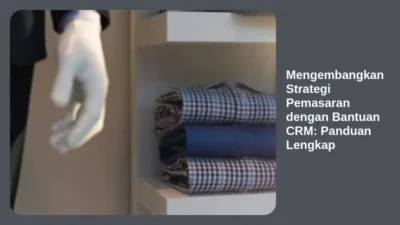 Mengembangkan Strategi Pemasaran dengan Bantuan CRM: Panduan Lengkap