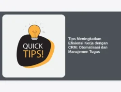 Tips Meningkatkan Efisiensi Kerja dengan CRM: Otomatisasi dan Manajemen Tugas