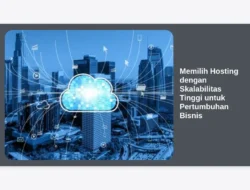 Memilih Hosting dengan Skalabilitas Tinggi untuk Pertumbuhan Bisnis