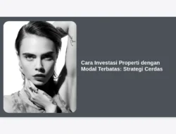 Cara Investasi Properti dengan Modal Terbatas: Strategi Cerdas