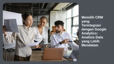 Memilih CRM yang Terintegrasi dengan Google Analytics: Analisis Data yang Lebih Mendalam