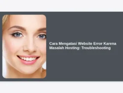 Cara Mengatasi Website Error Karena Masalah Hosting: Troubleshooting