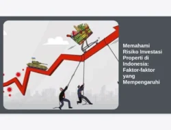 Memahami Risiko Investasi Properti di Indonesia: Faktor-faktor yang Mempengaruhi