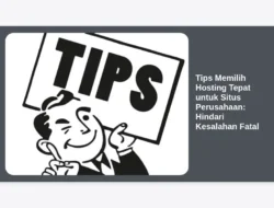 Tips Memilih Hosting Tepat untuk Situs Perusahaan: Hindari Kesalahan Fatal