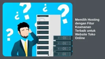 Memilih Hosting dengan Fitur Keamanan Terbaik untuk Website Toko Online