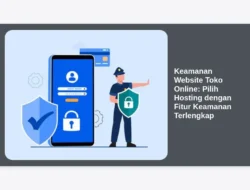 Keamanan Website Toko Online: Pilih Hosting dengan Fitur Keamanan Terlengkap