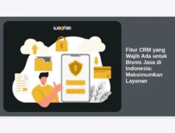 Fitur CRM yang Wajib Ada untuk Bisnis Jasa di Indonesia: Maksimumkan Layanan