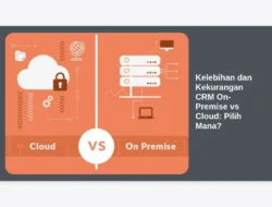 Kelebihan dan Kekurangan CRM On-Premise vs Cloud: Pilih Mana?