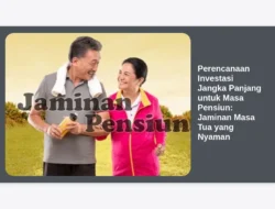 Perencanaan Investasi Jangka Panjang untuk Masa Pensiun: Jaminan Masa Tua yang Nyaman