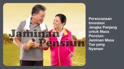 Perencanaan Investasi Jangka Panjang untuk Masa Pensiun: Jaminan Masa Tua yang Nyaman