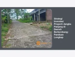 Strategi Investasi Properti Jangka Panjang di Daerah Berkembang: Panduan Lengkap