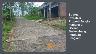 Strategi Investasi Properti Jangka Panjang di Daerah Berkembang: Panduan Lengkap