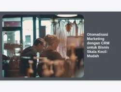 Otomatisasi Marketing dengan CRM untuk Bisnis Skala Kecil: Mudah