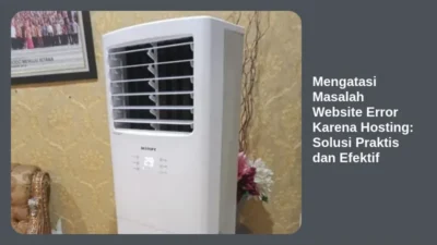 Mengatasi Masalah Website Error Karena Hosting: Solusi Praktis dan Efektif