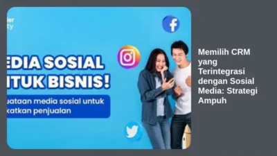Memilih CRM yang Terintegrasi dengan Sosial Media: Strategi Ampuh