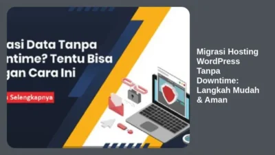 Migrasi Hosting WordPress Tanpa Downtime: Langkah Mudah & Aman
