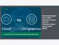 Membandingkan Fitur CRM Berbasis Cloud dan On Premise: Mana yang Lebih Baik?