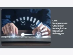 Cara Menggunakan CRM untuk Meningkatkan Kepuasan Pelanggan