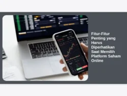 Fitur-Fitur Penting yang Harus Diperhatikan Saat Memilih Platform Saham Online