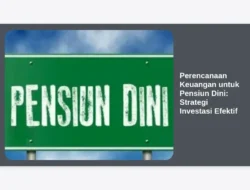Perencanaan Keuangan untuk Pensiun Dini: Strategi Investasi Efektif