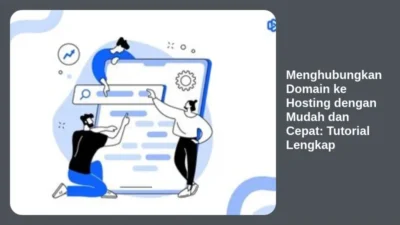 Menghubungkan Domain ke Hosting dengan Mudah dan Cepat: Tutorial Lengkap