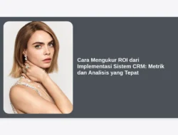 Cara Mengukur ROI dari Implementasi Sistem CRM: Metrik dan Analisis yang Tepat