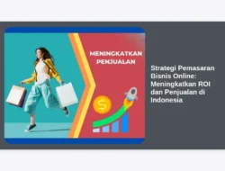 Strategi Pemasaran Bisnis Online: Meningkatkan ROI dan Penjualan di Indonesia