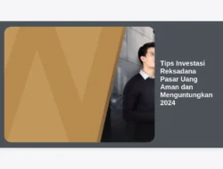 Tips Investasi Reksadana Pasar Uang Aman dan Menguntungkan 2024